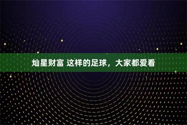 灿星财富 这样的足球,大家都爱看